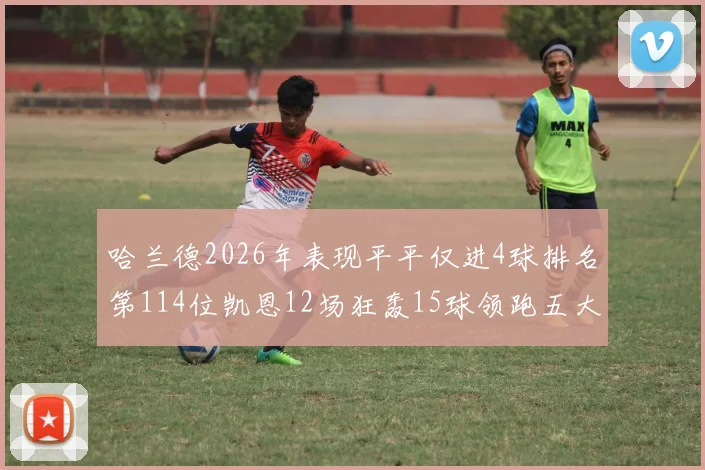 哈兰德2026年表现平平仅进4球排名第114位凯恩12场狂轰15球领跑五大联赛